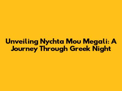 Unveiling 'Nychta Mou Megali': A Journey Through Greek Night