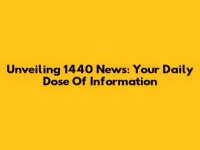 Unveiling 1440 News: Your Daily Dose Of Information
