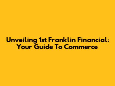 Unveiling 1st Franklin Financial: Your Guide To Commerce