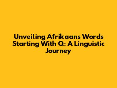 Unveiling Afrikaans Words Starting With 'Q': A Linguistic Journey