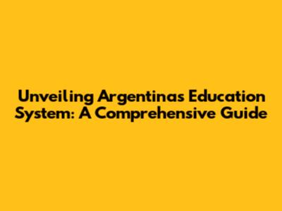 Unveiling Argentina's Education System: A Comprehensive Guide