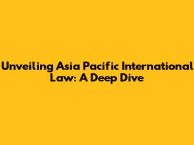 Unveiling Asia Pacific International Law: A Deep Dive