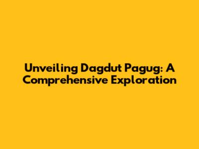 Unveiling Dagdut Pagug: A Comprehensive Exploration