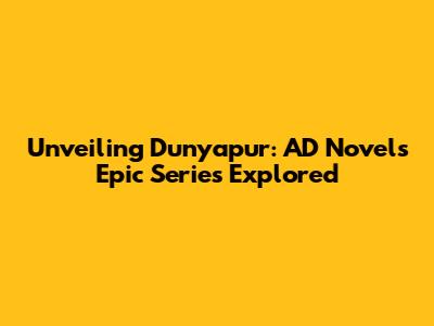 Unveiling Dunyapur: AD Novels' Epic Series Explored