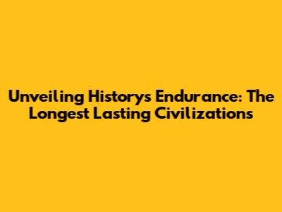 Unveiling History's Endurance: The Longest Lasting Civilizations