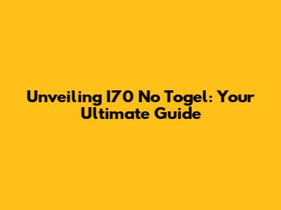 Unveiling I70 No Togel: Your Ultimate Guide