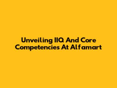 Unveiling IIQ And Core Competencies At Alfamart