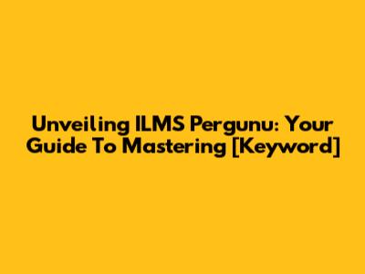 Unveiling ILMS Pergunu: Your Guide To Mastering [Keyword]