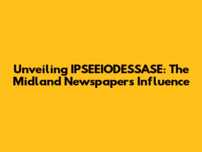 Unveiling IPSEEIODESSASE: The Midland Newspaper's Influence