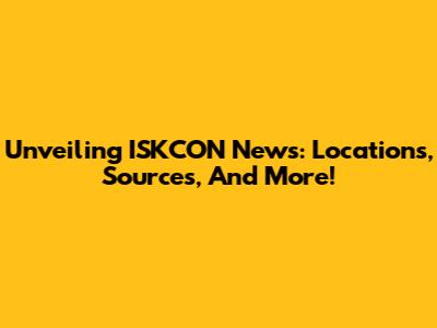 Unveiling ISKCON News: Locations, Sources, And More!