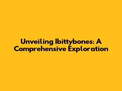 Unveiling Ibittybones: A Comprehensive Exploration