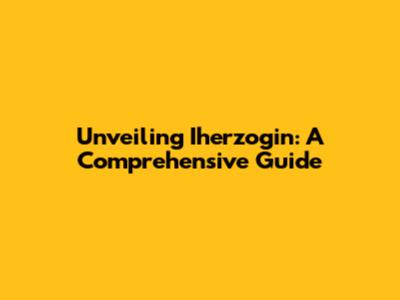 Unveiling Iherzogin: A Comprehensive Guide