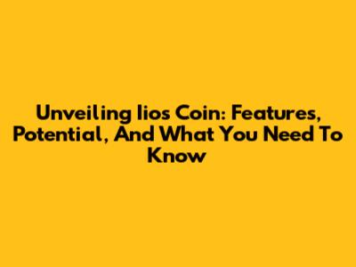 Unveiling Iios Coin: Features, Potential, And What You Need To Know