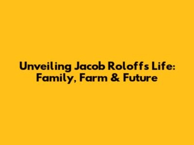 Unveiling Jacob Roloff's Life: Family, Farm & Future