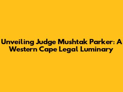 Unveiling Judge Mushtak Parker: A Western Cape Legal Luminary