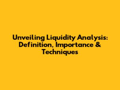 Unveiling Liquidity Analysis: Definition, Importance & Techniques