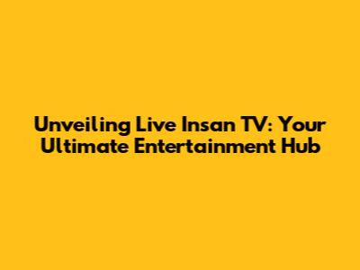 Unveiling Live Insan TV: Your Ultimate Entertainment Hub