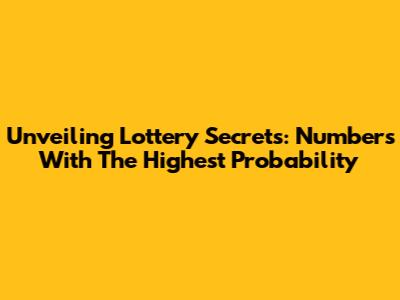Unveiling Lottery Secrets: Numbers With The Highest Probability