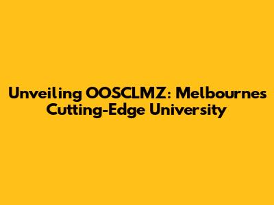 Unveiling OOSCLMZ: Melbourne's Cutting-Edge University