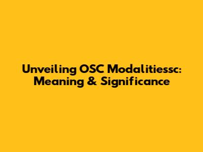Unveiling OSC Modalitiessc: Meaning & Significance
