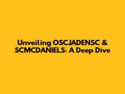 Unveiling OSCJADENSC & SCMCDANIELS: A Deep Dive