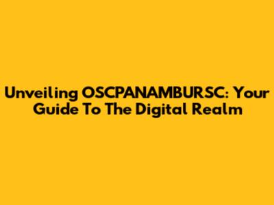 Unveiling OSCPANAMBURSC: Your Guide To The Digital Realm