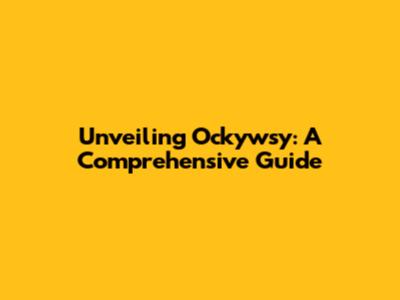 Unveiling Ockywsy: A Comprehensive Guide