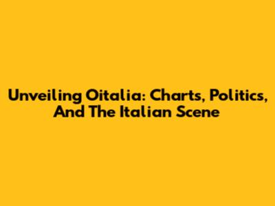 Unveiling Oitalia: Charts, Politics, And The Italian Scene