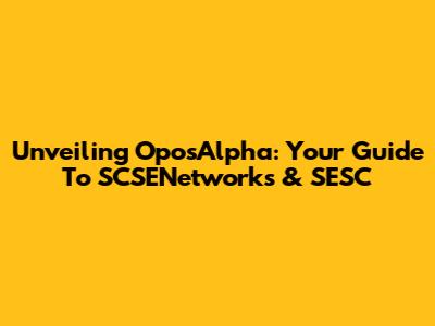 Unveiling OposAlpha: Your Guide To SCSENetworks & SESC