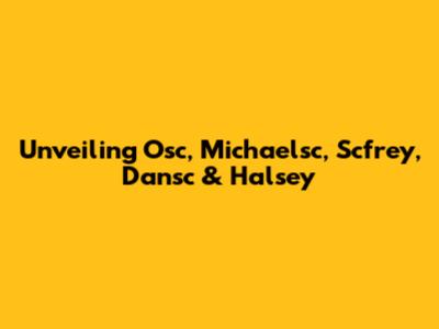 Unveiling Osc, Michaelsc, Scfrey, Dansc & Halsey