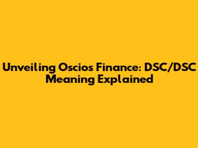 Unveiling Oscios Finance: DSC/DSC Meaning Explained