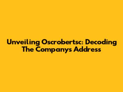 Unveiling Oscrobertsc: Decoding The Company's Address