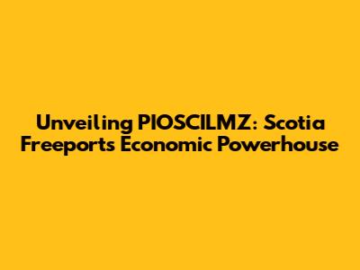 Unveiling PIOSCILMZ: Scotia Freeport's Economic Powerhouse