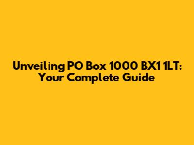 Unveiling PO Box 1000 BX1 1LT: Your Complete Guide