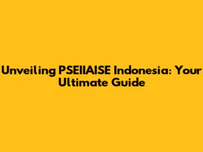 Unveiling PSEIIAISE Indonesia: Your Ultimate Guide