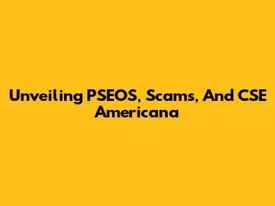 Unveiling PSEOS, Scams, And CSE Americana