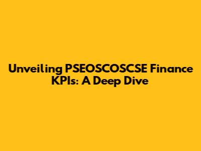 Unveiling PSEOSCOSCSE Finance KPIs: A Deep Dive