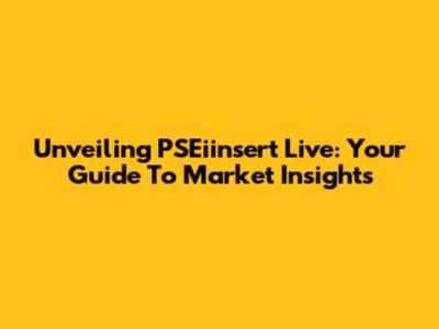 Unveiling PSEiinsert Live: Your Guide To Market Insights
