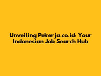 Unveiling Pekerja.co.id: Your Indonesian Job Search Hub