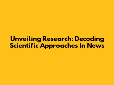 Unveiling Research: Decoding Scientific Approaches In News