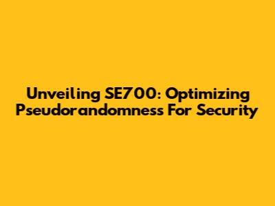 Unveiling SE700: Optimizing Pseudorandomness For Security