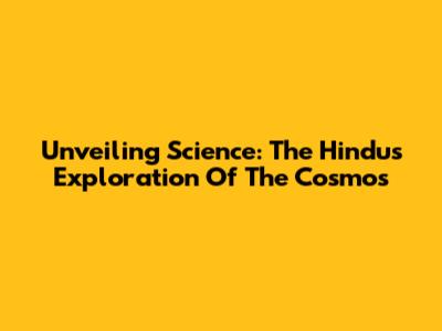 Unveiling Science: The Hindu's Exploration Of The Cosmos