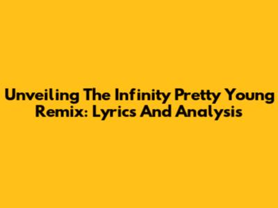Unveiling The 'Infinity' Pretty Young Remix: Lyrics And Analysis