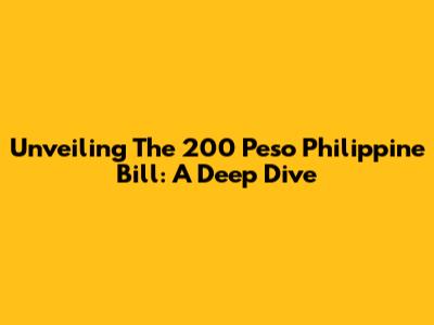Unveiling The 200 Peso Philippine Bill: A Deep Dive