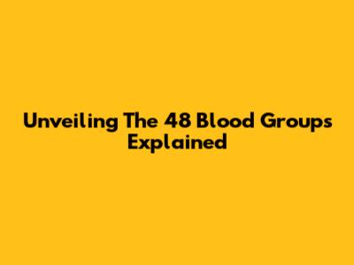 Unveiling The 48 Blood Groups Explained