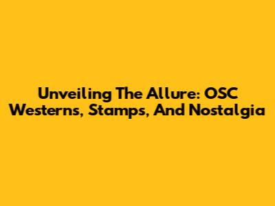 Unveiling The Allure: OSC Westerns, Stamps, And Nostalgia
