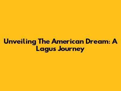 Unveiling The American Dream: A Lagu's Journey