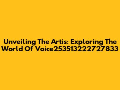 Unveiling The Artis: Exploring The World Of Voice253513222727833