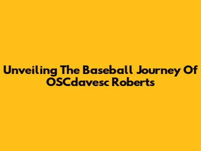 Unveiling The Baseball Journey Of OSCdavesc Roberts