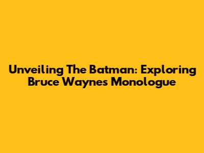 Unveiling The Batman: Exploring Bruce Wayne's Monologue